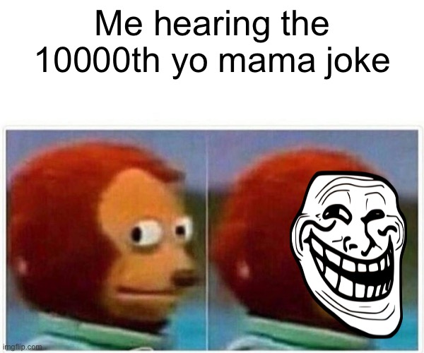 Fun | Me hearing the 10000th yo mama joke | image tagged in memes,monkey puppet | made w/ Imgflip meme maker