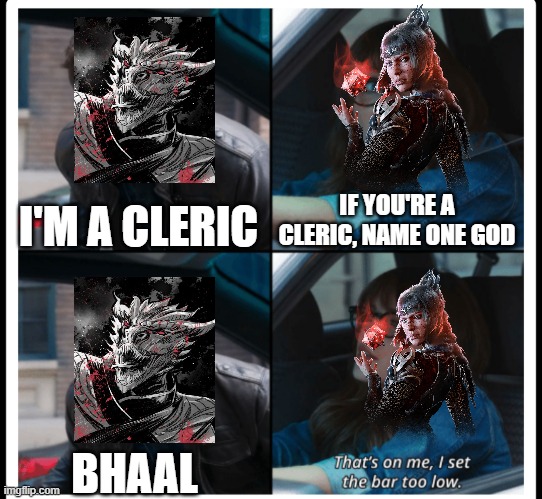 Brooklyn 99 Set the bar too low | IF YOU'RE A CLERIC, NAME ONE GOD; I'M A CLERIC; BHAAL | image tagged in brooklyn 99 set the bar too low | made w/ Imgflip meme maker