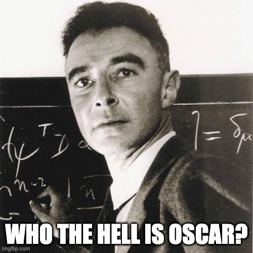 Oppenheimer Oscars | WHO THE HELL IS OSCAR? | image tagged in oscars | made w/ Imgflip meme maker