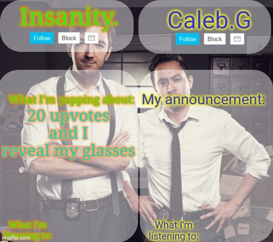 Frfr | 20 upvotes and I reveal my glasses | image tagged in insanity and caleb g 2 0 | made w/ Imgflip meme maker