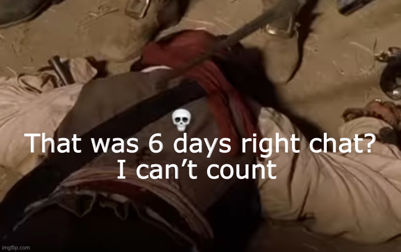 dead fr | That was 6 days right chat?
I can’t count | image tagged in dead fr | made w/ Imgflip meme maker