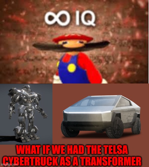 INVEST wow such an awesome Idea 130th creation!!!! wee party in the comments | WHAT IF WE HAD THE TELSA CYBERTRUCK AS A TRANSFORMER | image tagged in iq,mario,infinite iq,transformers,tesla,cybertruck | made w/ Imgflip meme maker