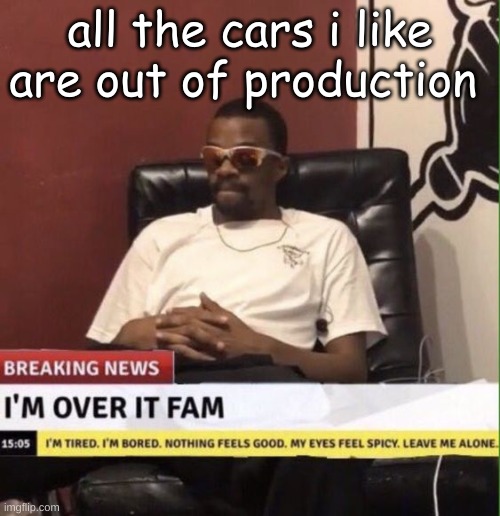 i want pop up headlights so bad but the cars are really hard to get cuz they're old | all the cars i like are out of production | made w/ Imgflip meme maker