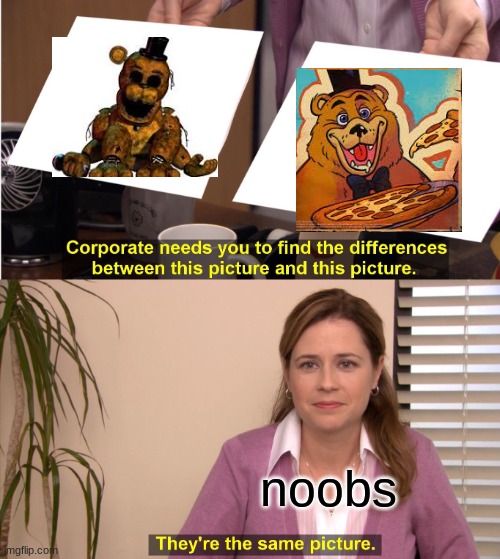 fnaf | noobs | image tagged in memes,they're the same picture | made w/ Imgflip meme maker