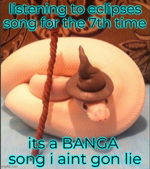listening to eclipses song for the 7th time; its a BANGA  song i aint gon lie | made w/ Imgflip meme maker