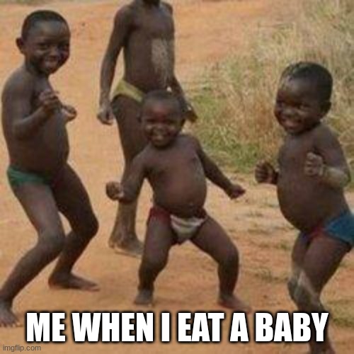dacing kids | ME WHEN I EAT A BABY | image tagged in dacing kids | made w/ Imgflip meme maker
