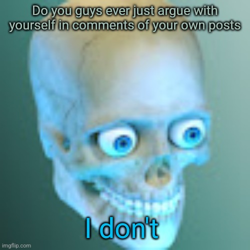 Youtube pfp | Do you guys ever just argue with yourself in comments of your own posts; I don't | image tagged in youtube pfp | made w/ Imgflip meme maker
