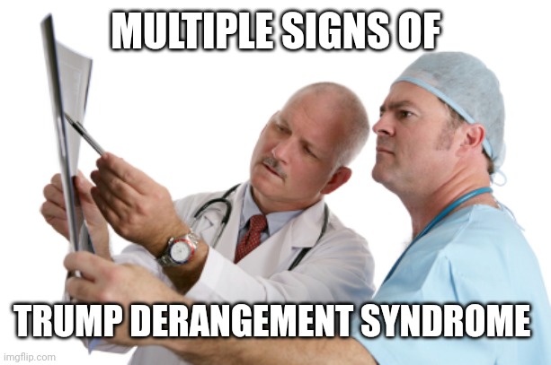 diagnosis | MULTIPLE SIGNS OF TRUMP DERANGEMENT SYNDROME | image tagged in diagnosis | made w/ Imgflip meme maker