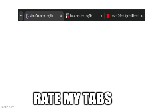 RATE MY TABS | made w/ Imgflip meme maker