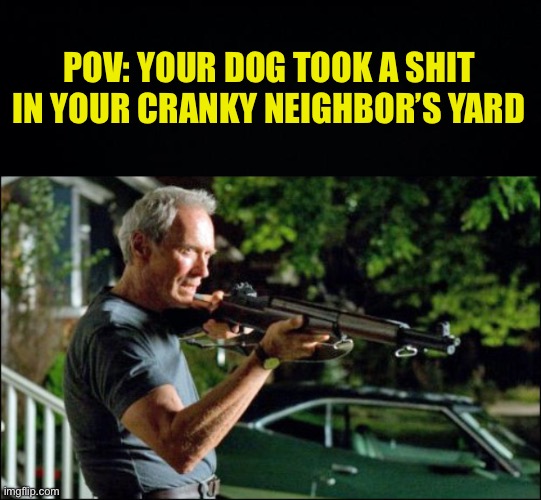 being dramatic tbh | POV: YOUR DOG TOOK A SHIT IN YOUR CRANKY NEIGHBOR’S YARD | image tagged in get off my lawn,fresh memes,funny,memes | made w/ Imgflip meme maker