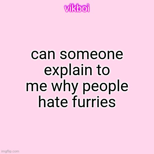 g | can someone explain to me why people hate furries | image tagged in vikboi temp modern | made w/ Imgflip meme maker