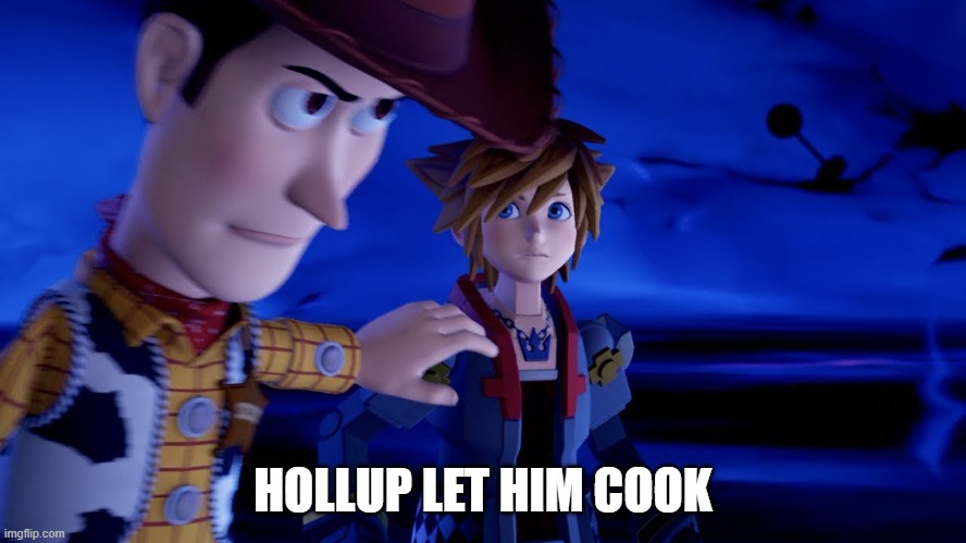 Woody holding Sora back | HOLLUP LET HIM COOK | image tagged in woody holding sora back | made w/ Imgflip meme maker