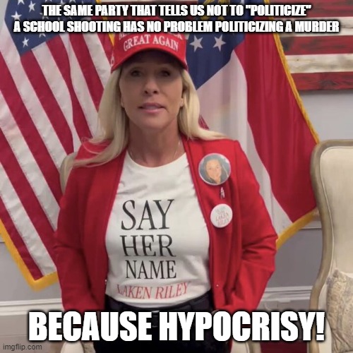 MTG SOTU | THE SAME PARTY THAT TELLS US NOT TO "POLITICIZE" A SCHOOL SHOOTING HAS NO PROBLEM POLITICIZING A MURDER; BECAUSE HYPOCRISY! | image tagged in mtg sotu | made w/ Imgflip meme maker
