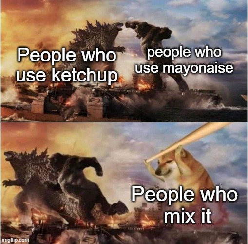 No reason for beef is there? | people who use mayonaise; People who use ketchup; People who 
mix it | image tagged in kong godzilla doge,memes,funny,lol,ketchup | made w/ Imgflip meme maker