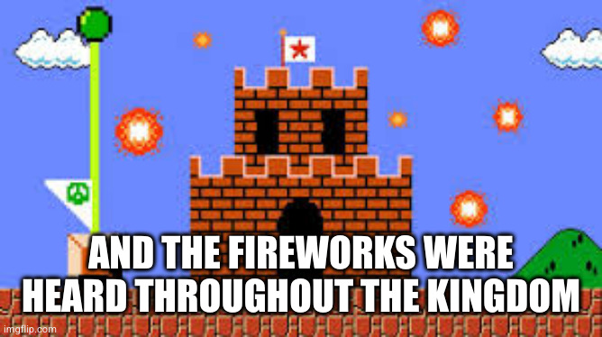 AND THE FIREWORKS WERE HEARD THROUGHOUT THE KINGDOM | made w/ Imgflip meme maker