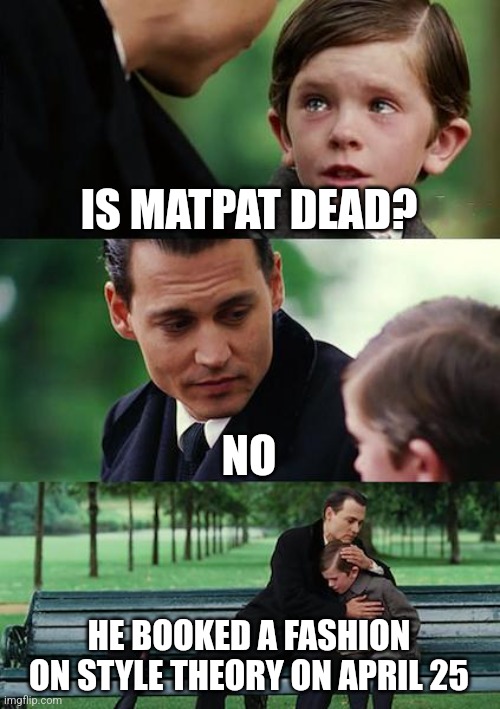 It's not "goodbye internet", it's more of like "see you later internet | IS MATPAT DEAD? NO; HE BOOKED A FASHION ON STYLE THEORY ON APRIL 25 | image tagged in memes,finding neverland,matpat,is,zombie | made w/ Imgflip meme maker
