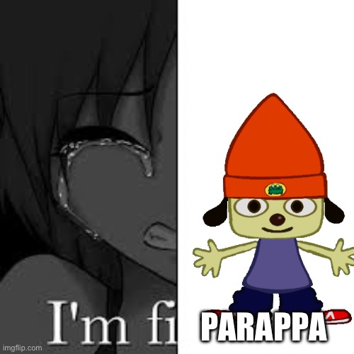 im fine | PARAPPA | image tagged in im fine,parappa png | made w/ Imgflip meme maker