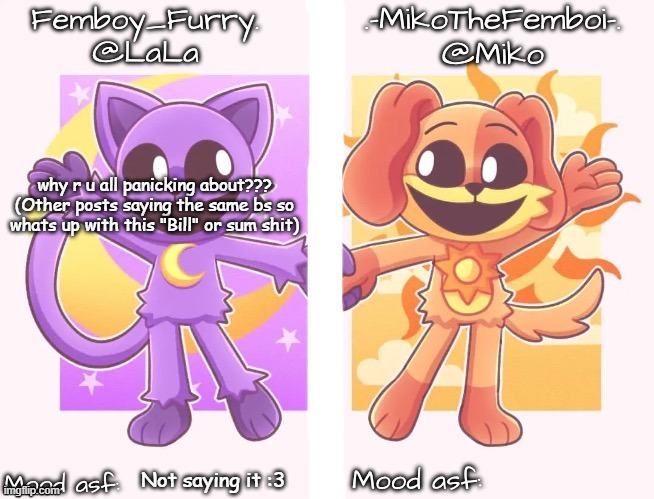Miko and LaLa shared temp | why r u all panicking about??? (Other posts saying the same bs so whats up with this "Bill" or sum shit); Not saying it :3 | image tagged in miko and lala shared temp | made w/ Imgflip meme maker