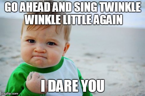 Success Kid Original | GO AHEAD AND SING TWINKLE WINKLE LITTLE AGAIN I DARE YOU | image tagged in memes,success kid original | made w/ Imgflip meme maker
