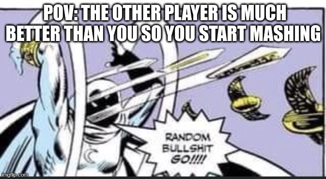 Fr | POV: THE OTHER PLAYER IS MUCH BETTER THAN YOU SO YOU START MASHING | image tagged in random bullshit go | made w/ Imgflip meme maker