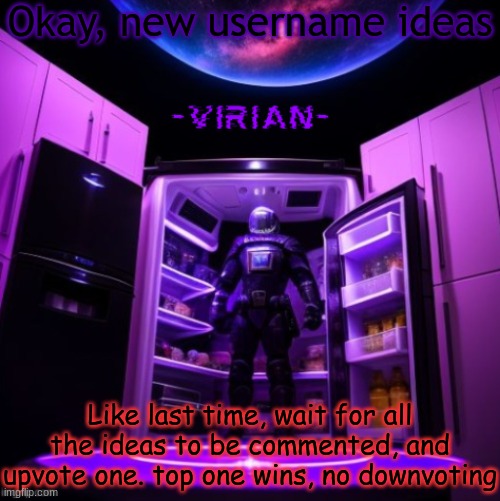 virian | Okay, new username ideas; Like last time, wait for all the ideas to be commented, and upvote one. top one wins, no downvoting | image tagged in virian | made w/ Imgflip meme maker