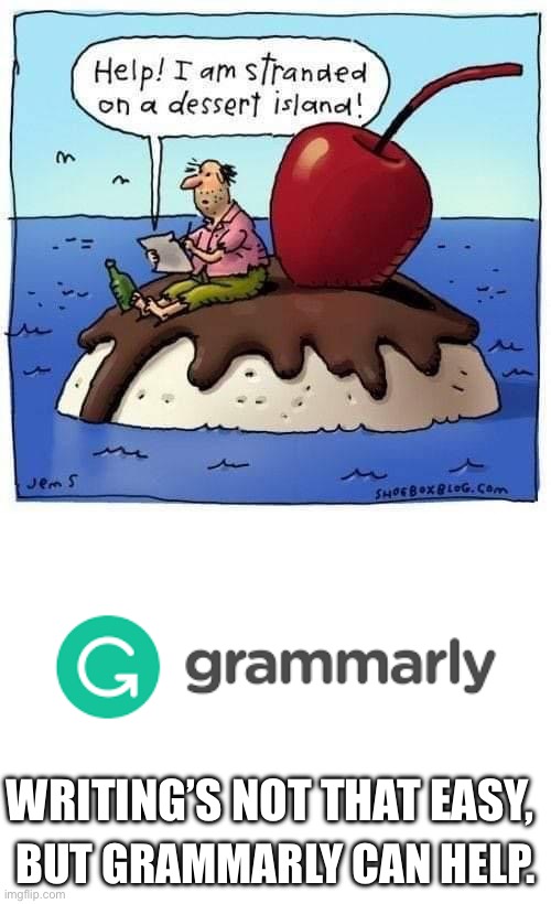 Grammarly ad parody | WRITING’S NOT THAT EASY, BUT GRAMMARLY CAN HELP. | image tagged in spelling is important,grammarly pic,grammarly,parody,desserted island,dessert | made w/ Imgflip meme maker