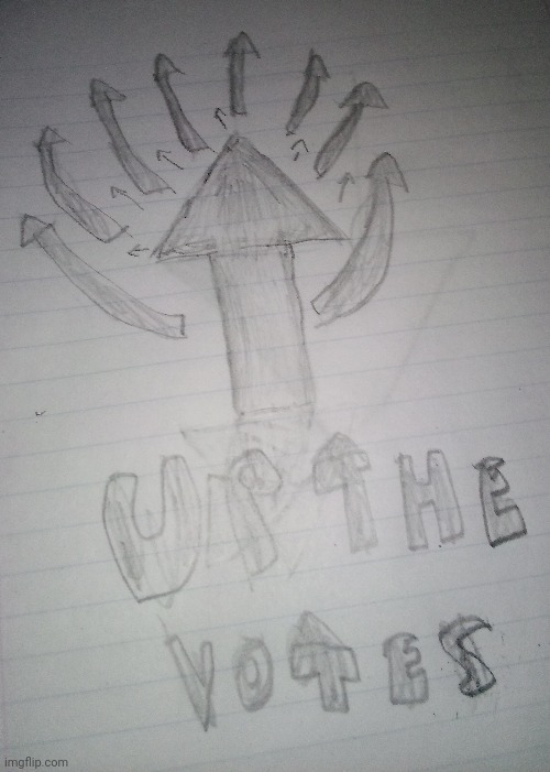 Up the votes: drawn by me | image tagged in upvote,stop upvote begging | made w/ Imgflip meme maker