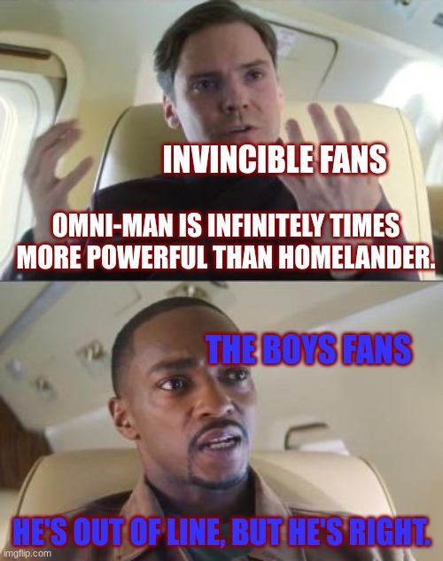 Out of line, but he's right. | INVINCIBLE FANS; OMNI-MAN IS INFINITELY TIMES MORE POWERFUL THAN HOMELANDER. THE BOYS FANS; HE'S OUT OF LINE, BUT HE'S RIGHT. | image tagged in out of line but he's right,omni man,homelander | made w/ Imgflip meme maker