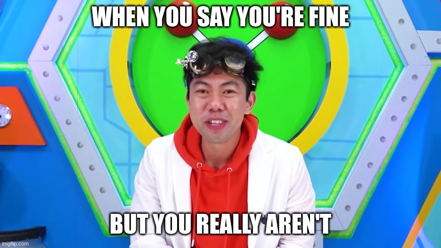 when you say you're fine but you really aren't | WHEN YOU SAY YOU'RE FINE; BUT YOU REALLY AREN'T | image tagged in scared ryan's world,ryan's world,when you say you're fine,meme,funny,fine | made w/ Imgflip meme maker