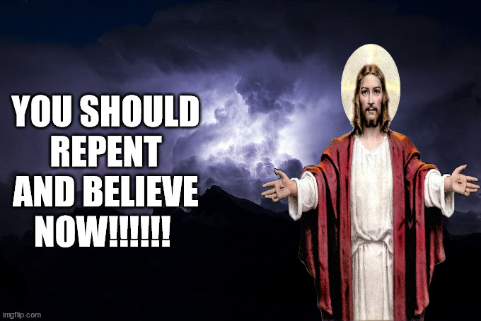 i find this fire nlg | YOU SHOULD REPENT AND BELIEVE NOW!!!!!! | image tagged in low tier god background | made w/ Imgflip meme maker