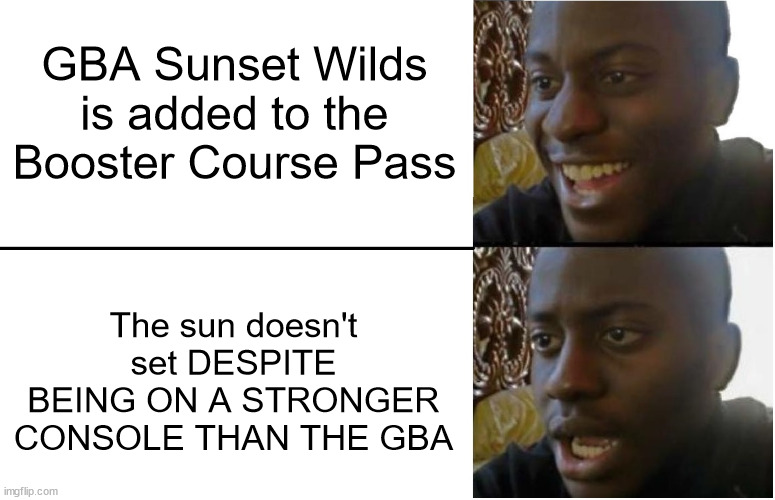 gba sunset wilds | GBA Sunset Wilds is added to the Booster Course Pass; The sun doesn't set DESPITE BEING ON A STRONGER CONSOLE THAN THE GBA | image tagged in disappointed black guy,mario kart,mario kart 8,sunset wilds,gba sunset wilds,booster course pass | made w/ Imgflip meme maker