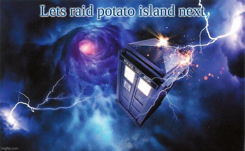 The_Doctor's Template | Lets raid potato island next | image tagged in the_doctor's template | made w/ Imgflip meme maker