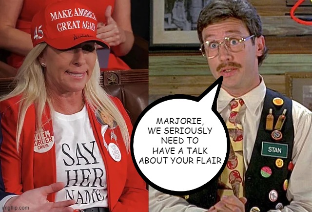 All Flaired Out | MARJORIE, WE SERIOUSLY NEED TO HAVE A TALK ABOUT YOUR FLAIR | image tagged in marjorie,politics | made w/ Imgflip meme maker
