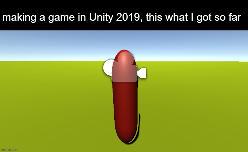 making a game in Unity 2019, this what I got so far | made w/ Imgflip meme maker