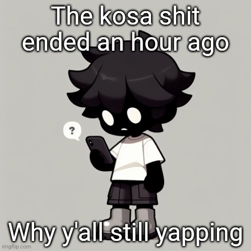 Silly fucking goober | The kosa shit ended an hour ago; Why y'all still yapping | image tagged in silly fucking goober | made w/ Imgflip meme maker