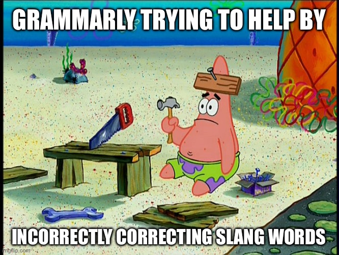 Grammarly incorrectly correcting words | GRAMMARLY TRYING TO HELP BY; INCORRECTLY CORRECTING SLANG WORDS | image tagged in patrick nail-board,spongebob,patrick star,grammarly,spelling,annoying | made w/ Imgflip meme maker