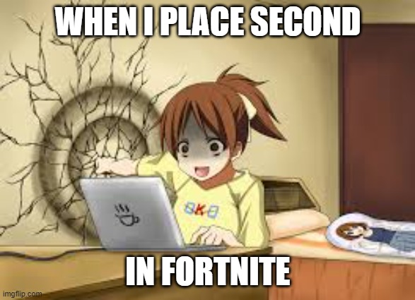 2nd Place!!!=( | WHEN I PLACE SECOND; IN FORTNITE | image tagged in anime girl punches the wall | made w/ Imgflip meme maker