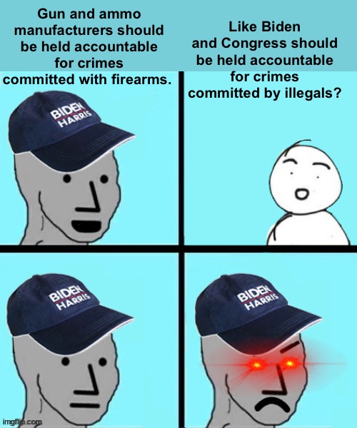 Class action against the US government | Like Biden and Congress should be held accountable for crimes committed by illegals? Gun and ammo manufacturers should be held accountable for crimes committed with firearms. | image tagged in blue hat npc,politics lol,memes,government corruption,treason | made w/ Imgflip meme maker