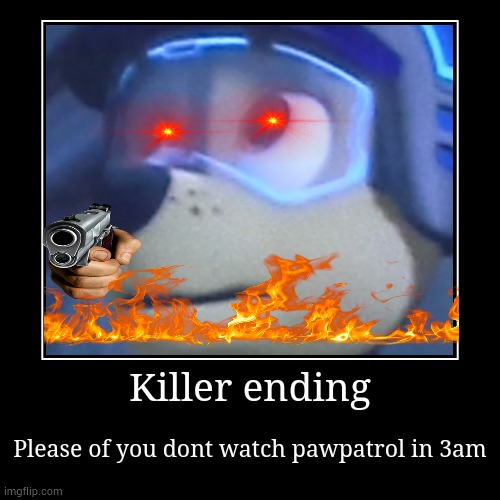 KILLER ENDING: watch paw pup patrol 3am/3:00am | Killer ending | Please of you dont watch pawpatrol in 3am | image tagged in funny,demotivationals,666,paw patrol,creepypasta,3am | made w/ Imgflip demotivational maker