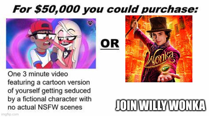 willy Wonka fs | JOIN WILLY WONKA | image tagged in for 50 000 you could purchase | made w/ Imgflip meme maker