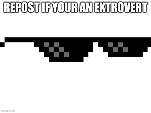 Repost if your an extrovert | REPOST IF YOUR AN EXTROVERT | image tagged in m | made w/ Imgflip meme maker