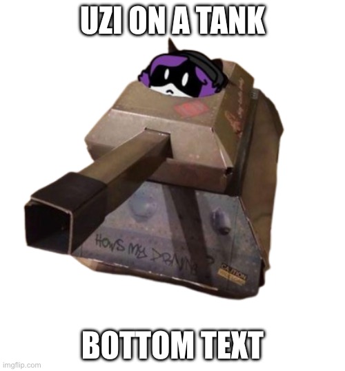 Here Uzi on tank (read the tags)(Lala: fuck you, you dickhead) | UZI ON A TANK; BOTTOM TEXT | image tagged in uzi tank,murder drones,uzi,cute small uzi,uwu,lala suck femboy dick | made w/ Imgflip meme maker