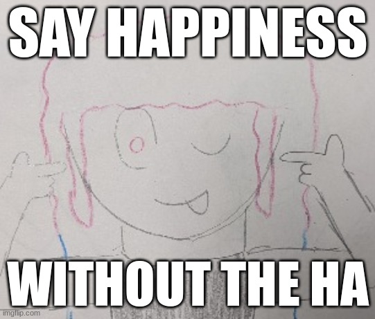 SAY HAPPINESS; WITHOUT THE HA | made w/ Imgflip meme maker