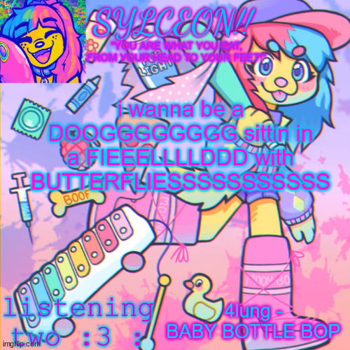 THIS IS SYLCEON SPEAKJIN AND UR LISTENIN 2 4LUNG!! | i wanna be a DOOGGGGGGGG sittin in a FIEEELLLLDDD with BUTTERFLIESSSSSSSSSSS; 4lung - BABY BOTTLE BOP | image tagged in this is sylceon speakjin and ur listenin 2 4lung | made w/ Imgflip meme maker