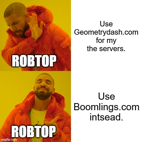 Got It from a GDCologne | Use Geometrydash.com for my the servers. ROBTOP; Use Boomlings.com intsead. ROBTOP | image tagged in memes,drake hotline bling | made w/ Imgflip meme maker