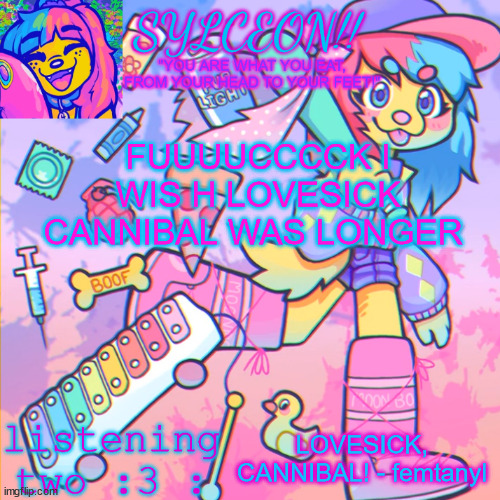 THIS IS SYLCEON SPEAKJIN AND UR LISTENIN 2 4LUNG!! | FUUUUCCCCK I WIS H LOVESICK CANNIBAL WAS LONGER; LOVESICK, CANNIBAL! - femtanyl | image tagged in this is sylceon speakjin and ur listenin 2 4lung | made w/ Imgflip meme maker