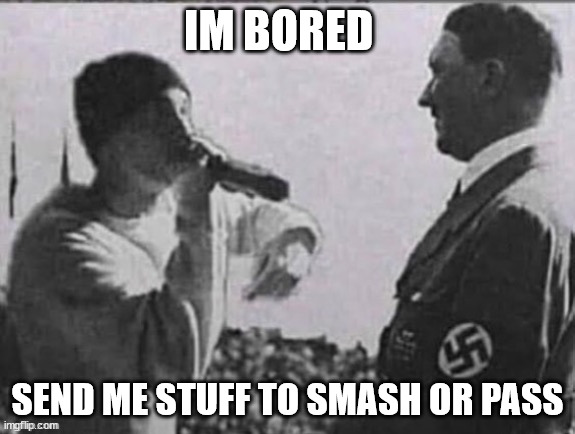 do it | IM BORED; SEND ME STUFF TO SMASH OR PASS | made w/ Imgflip meme maker