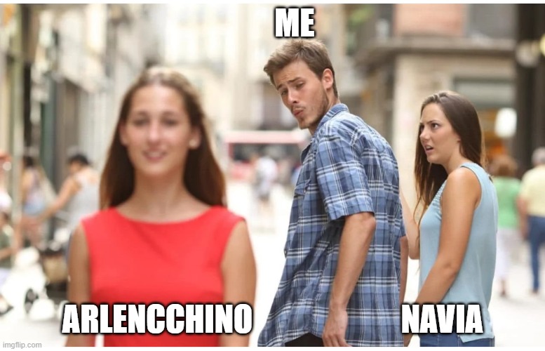 New girlfriend | ME; ARLENCCHINO                        NAVIA | image tagged in new girlfriend | made w/ Imgflip meme maker