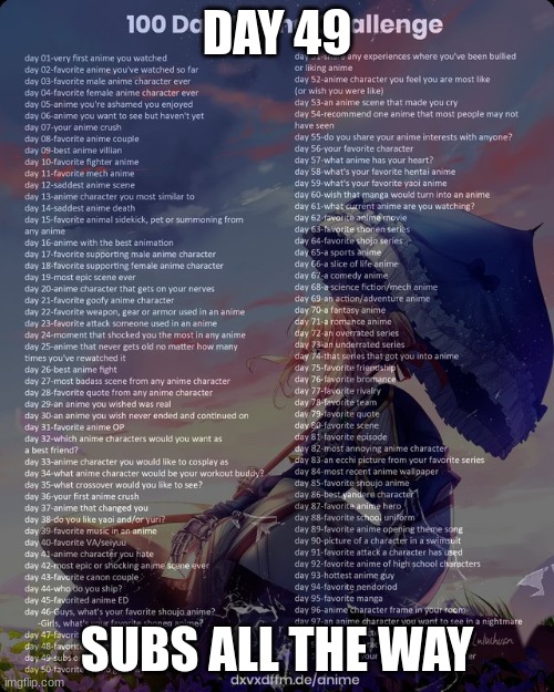 100 day anime challenge | DAY 49; SUBS ALL THE WAY | image tagged in 100 day anime challenge | made w/ Imgflip meme maker
