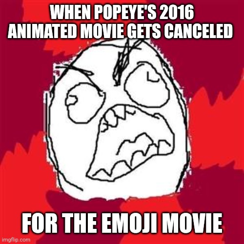 A Bad Mistake, Man | WHEN POPEYE'S 2016 ANIMATED MOVIE GETS CANCELED; FOR THE EMOJI MOVIE | image tagged in rage face,rage comics,classic,movies,cancelled | made w/ Imgflip meme maker